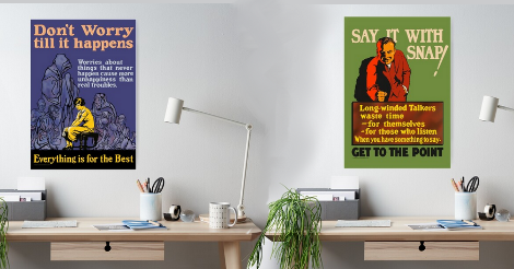 A combination of redbubble poster product images: two identical desks with posters above them. The poster on the left is blue with a yellow girl surrounded by worries. In large pink type it says "Don't Worry Till It Happens." At the bottom it says in yellow: "Everything is for the best." There is white text in between but it is too hard to see in this scaled down image.

The poster on the right is green with a man in a brown suit slamming his hand on a desk. In light yellow, it says "Say it with snap!" At the bottom, in black, it shouts "Get to the Point!" In between those two is smaller yellow text that is too hard to read in this scaled down image. 