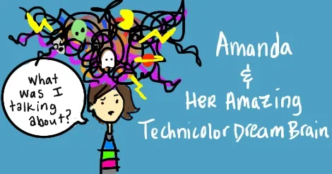 The Amandoll character has a huge scribble cloud of subjects coming out of the top of her head. In a speech bubble she says "what was I talking about?" while she looks perplexed.

Along the side it says Amanda and her Amazing Technicolor Dream Brain.
