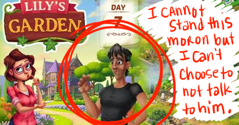 A screencap of the app game "Lily's Garden" that I took right off of a search engine's image results. In it, Lily looks like she's weighing options, while some Italian Stallion looking numbskull is looking at her, seemingly taken aback. I have added notes of my own, as I have circled him in red and written beside him: "I cannot stand this moron but I can't choose to not talk to him."