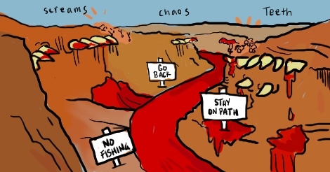An illustration of a canyon that has teeth all over the place, gigantic, emerging from the cliffs. There is blood, and a river a blood. Sound effects! Screams, chaos, teeth. Also someone has posted these signs: No fishing, stay on path, go back.