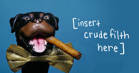 Photo of Triumph the Insult Comic Dog, a plastic hand puppet of a rottweiler wearing a big bow tie and smoking a big cigar. To his side, I have written in brackets "insert crude filth here".