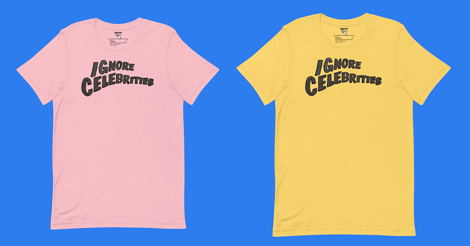 Screencapture of actual ignore celebrities shirt products. A light pink and a bright light yellow -- they both just plainly state "ignore celebrities" in black lettering.